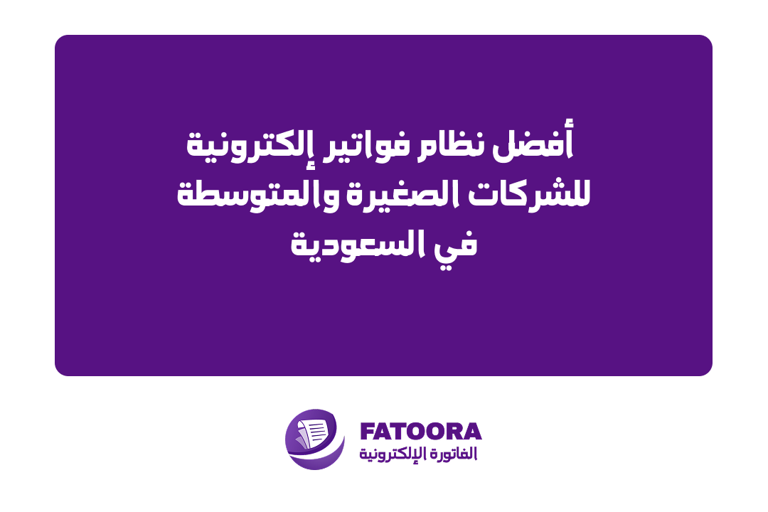 The Best E-Invoicing System for Small and Medium Businesses in Saudi Arabia